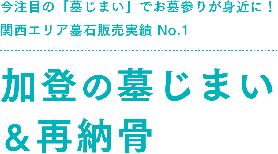 今注目の「墓じまい」でお墓参りが身近に！関西エリア墓石販売実績 No.1加登の墓じまい＆再納骨