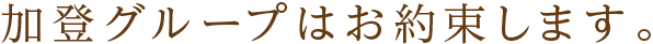 加登グループはお約束します。